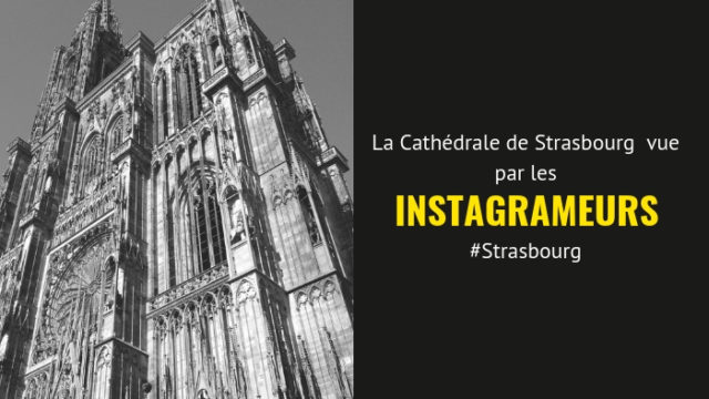 La Cathédrale de Strasbourg vue par les instagrameurs