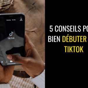 5 conseils pour bien débuter sur Tiktok
