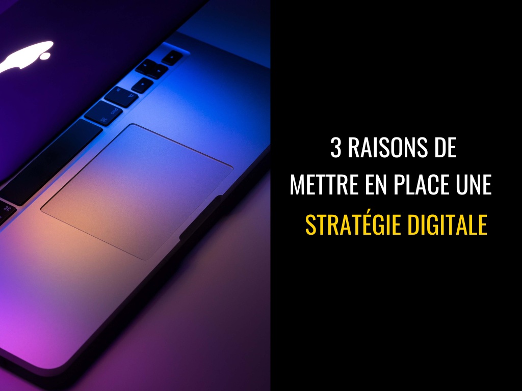 3 raisons de mettre en place une stratégie digitale