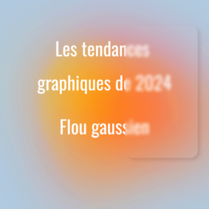Tendances-graphiques-2024-Flou-gaussien