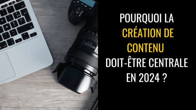 Pourquoi la création de contenu doit-être centrale dans une Stratégie Digitale en 2024 ?