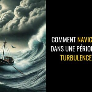 Comment naviguer dans une période de turbulences