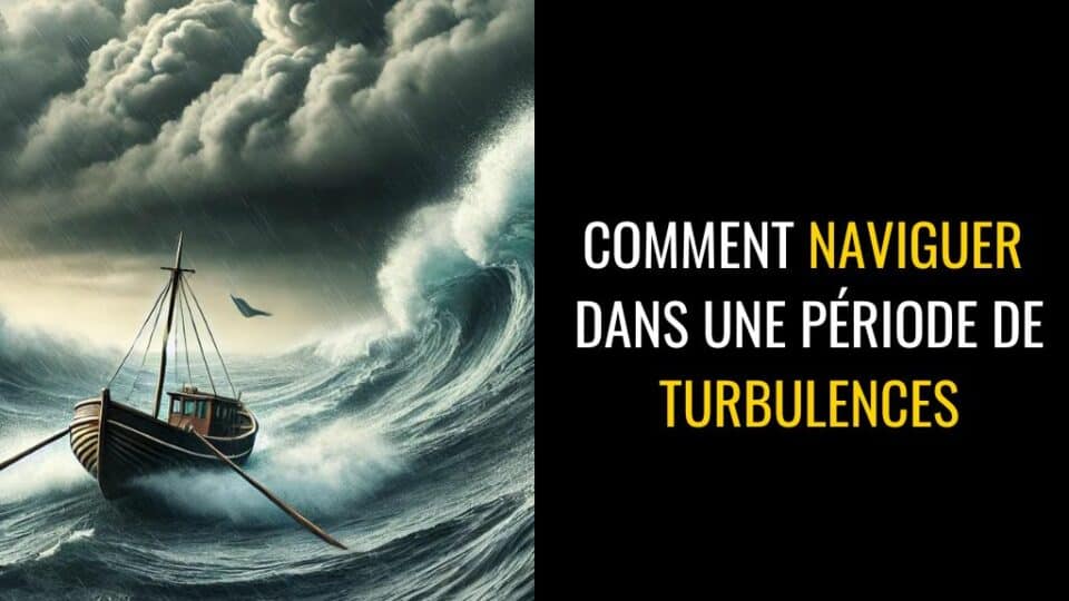 Comment naviguer dans une période de turbulences