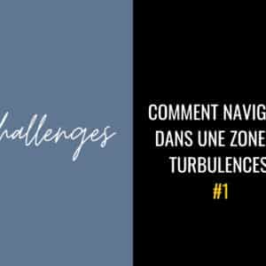 Comment naviguer dans une période de turbulences