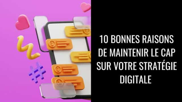 10 bonnes raisons de maintenir le cap sur votre stratégie digitale en 2025